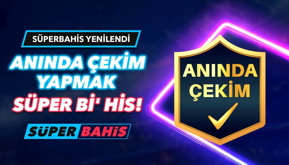 Süperbahis Anında Çekim Dönemi Başladı